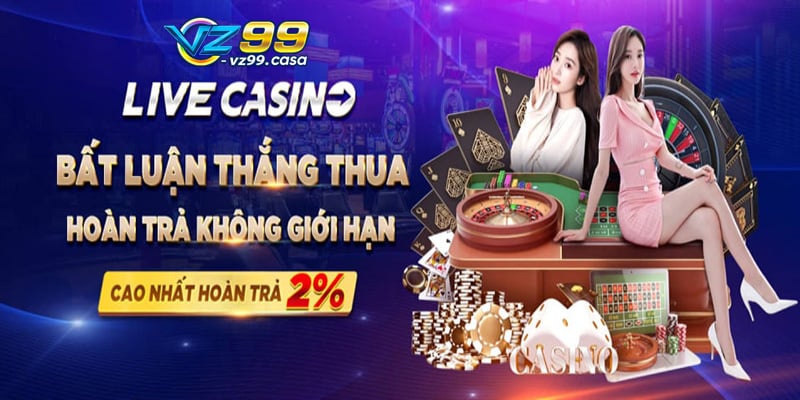 Những lợi ích khi chơi Live Casino VZ99